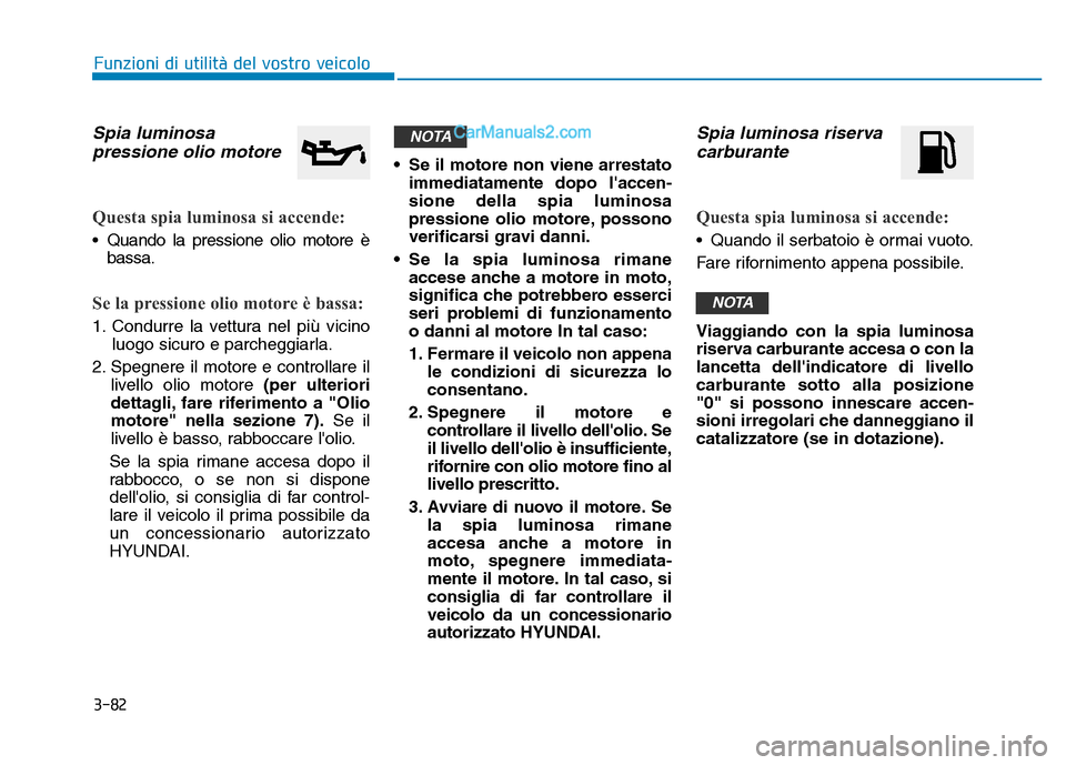 Hyundai Santa Fe 2019 Manuale del proprietario (in Italian) 3-82
Funzioni di utilità del vostro veicolo
Spia luminosapressione olio motore
Questa spia luminosa si accende:
• Quando la pressione olio motore è
bassa.
Se la pressione olio motore è bassa:
1. Hyundai Santa Fe 2019 Manuale del proprietario (in Italian) 3-82
Funzioni di utilità del vostro veicolo
Spia luminosapressione olio motore
Questa spia luminosa si accende:
• Quando la pressione olio motore è
bassa.
Se la pressione olio motore è bassa:
1.