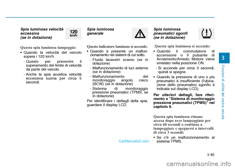 Hyundai Santa Fe 2019 Manuale del proprietario (in Italian) 3-83
Funzioni di utilità del vostro veicolo
3
Spia luminosa velocitàeccessiva (se in dotazione)
Questa spia luminosa lampeggia:
• Quando la velocità del veicolo
supera i 120 km/h.
- Questo per pr Hyundai Santa Fe 2019 Manuale del proprietario (in Italian) 3-83
Funzioni di utilità del vostro veicolo
3
Spia luminosa velocitàeccessiva (se in dotazione)
Questa spia luminosa lampeggia:
• Quando la velocità del veicolo
supera i 120 km/h.
- Questo per pr