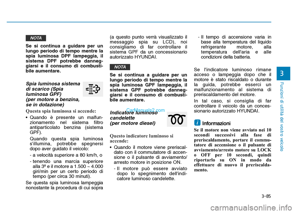 Hyundai Santa Fe 2019 Manuale del proprietario (in Italian) 3-85
Funzioni di utilità del vostro veicolo
3
Se si continua a guidare per un
lungo periodo di tempo mentre la
spia luminosa DPF lampeggia, il
sistema DPF potrebbe danneg-
giarsi e il consumo di comb Hyundai Santa Fe 2019 Manuale del proprietario (in Italian) 3-85
Funzioni di utilità del vostro veicolo
3
Se si continua a guidare per un
lungo periodo di tempo mentre la
spia luminosa DPF lampeggia, il
sistema DPF potrebbe danneg-
giarsi e il consumo di comb