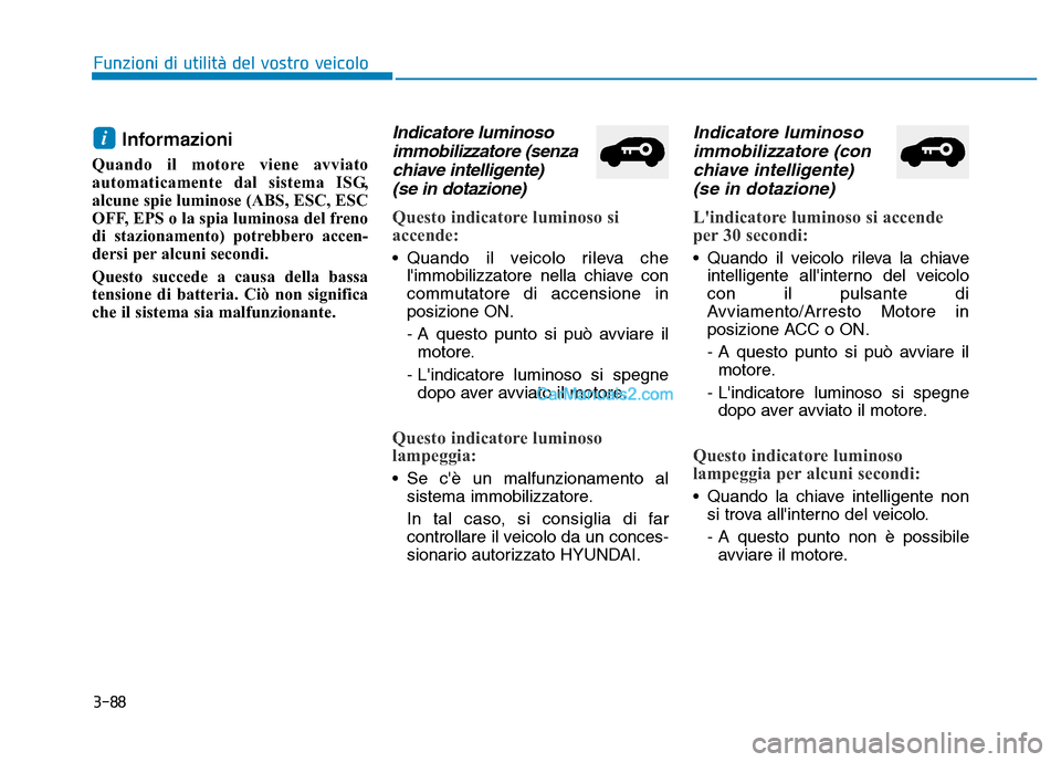 Hyundai Santa Fe 2019 Manuale del proprietario (in Italian) 3-88
Funzioni di utilità del vostro veicolo
Informazioni
Quando il motore viene avviato
automaticamente dal sistema ISG,
alcune spie luminose (ABS, ESC, ESC
OFF, EPS o la spia luminosa del freno
di Hyundai Santa Fe 2019 Manuale del proprietario (in Italian) 3-88
Funzioni di utilità del vostro veicolo
Informazioni
Quando il motore viene avviato
automaticamente dal sistema ISG,
alcune spie luminose (ABS, ESC, ESC
OFF, EPS o la spia luminosa del freno
di