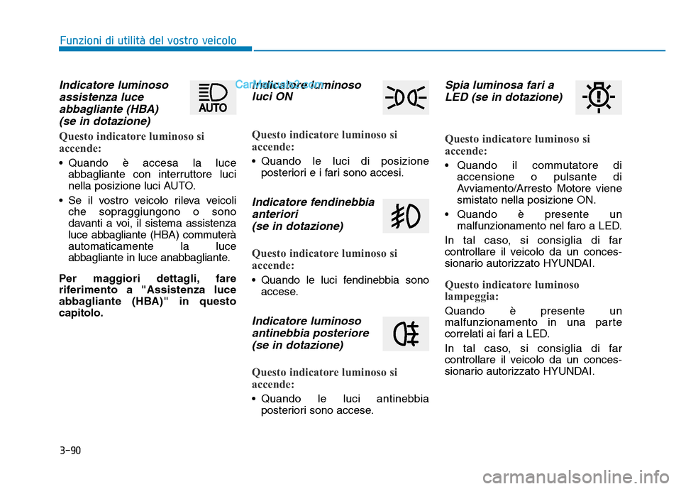 Hyundai Santa Fe 2019 Manuale del proprietario (in Italian) 3-90
Funzioni di utilità del vostro veicolo
Indicatore luminosoassistenza luceabbagliante (HBA) (se in dotazione)
Questo indicatore luminoso si
accende:
• Quando è accesa la luce
abbagliante con i Hyundai Santa Fe 2019 Manuale del proprietario (in Italian) 3-90
Funzioni di utilità del vostro veicolo
Indicatore luminosoassistenza luceabbagliante (HBA) (se in dotazione)
Questo indicatore luminoso si
accende:
• Quando è accesa la luce
abbagliante con i