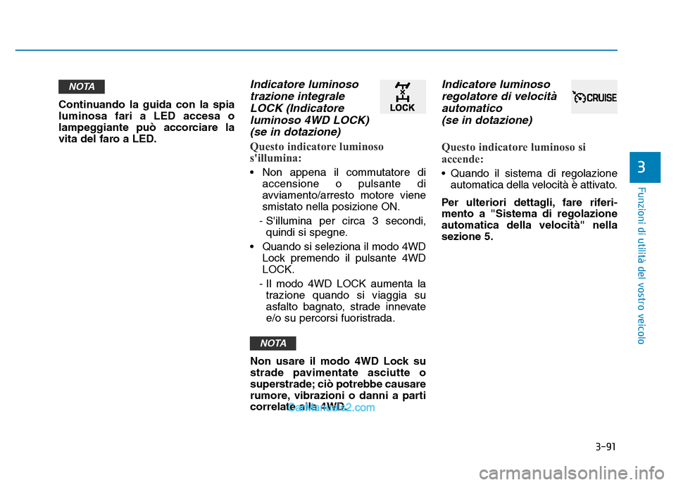 Hyundai Santa Fe 2019 Manuale del proprietario (in Italian) 3-91
Funzioni di utilità del vostro veicolo
3
Continuando la guida con la spia
luminosa fari a LED accesa o
lampeggiante può accorciare la
vita del faro a LED.
Indicatore luminosotrazione integraleL Hyundai Santa Fe 2019 Manuale del proprietario (in Italian) 3-91
Funzioni di utilità del vostro veicolo
3
Continuando la guida con la spia
luminosa fari a LED accesa o
lampeggiante può accorciare la
vita del faro a LED.
Indicatore luminosotrazione integraleL
