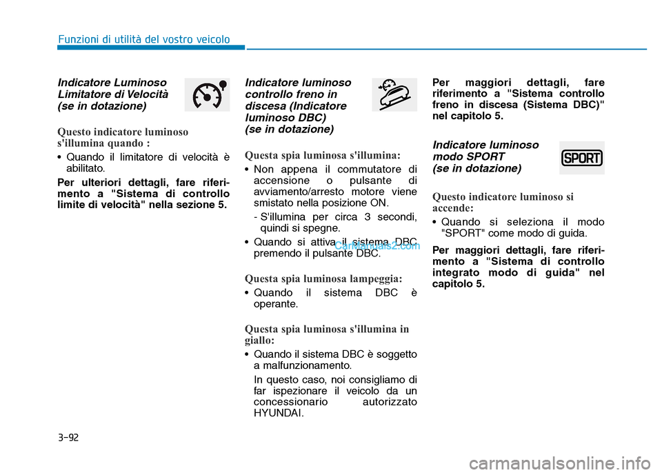 Hyundai Santa Fe 2019 Manuale del proprietario (in Italian) 3-92
Funzioni di utilità del vostro veicolo
Indicatore LuminosoLimitatore di Velocità(se in dotazione)
Questo indicatore luminoso
sillumina quando :
• Quando il limitatore di velocità è
abilita Hyundai Santa Fe 2019 Manuale del proprietario (in Italian) 3-92
Funzioni di utilità del vostro veicolo
Indicatore LuminosoLimitatore di Velocità(se in dotazione)
Questo indicatore luminoso
sillumina quando :
• Quando il limitatore di velocità è
abilita