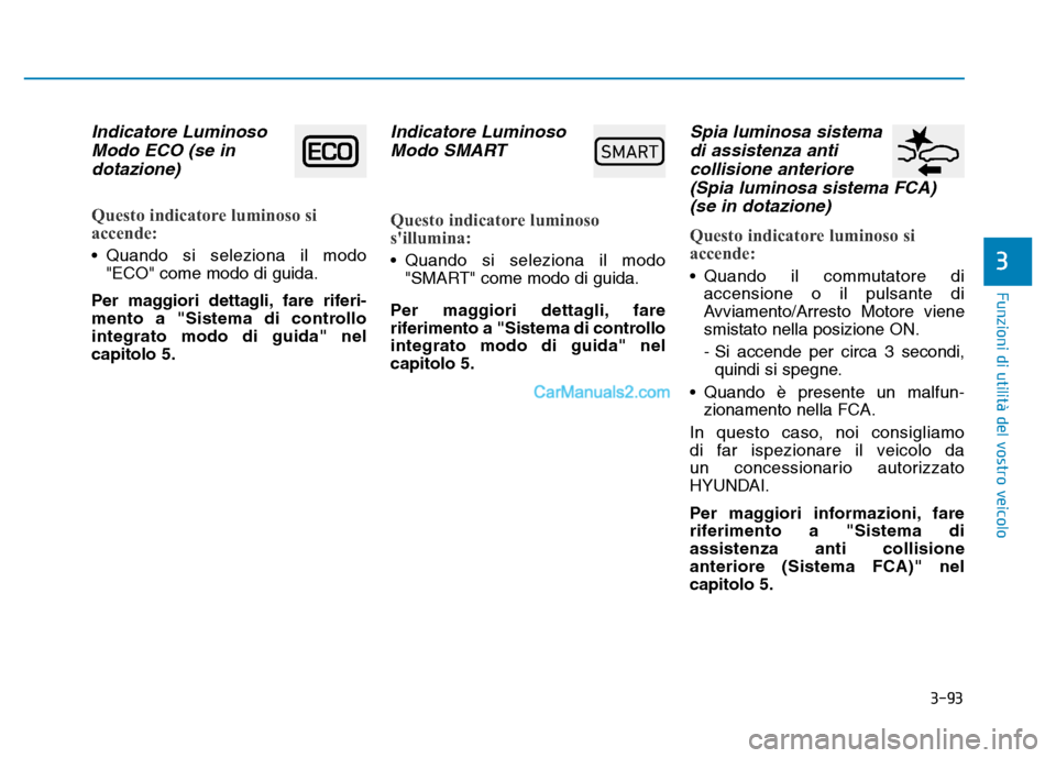 Hyundai Santa Fe 2019 Manuale del proprietario (in Italian) 3-93
Funzioni di utilità del vostro veicolo
3
Indicatore LuminosoModo ECO (se indotazione)
Questo indicatore luminoso si
accende:
• Quando si seleziona il modo
"ECO" come modo di guida.
Per maggior Hyundai Santa Fe 2019 Manuale del proprietario (in Italian) 3-93
Funzioni di utilità del vostro veicolo
3
Indicatore LuminosoModo ECO (se indotazione)
Questo indicatore luminoso si
accende:
• Quando si seleziona il modo
"ECO" come modo di guida.
Per maggior