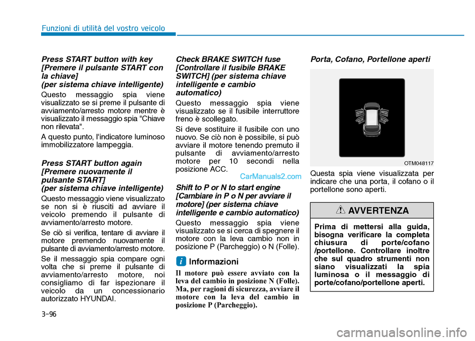 Hyundai Santa Fe 2019  Manuale del proprietario (in Italian) 3-96
Funzioni di utilità del vostro veicolo
Press START button with key[Premere il pulsante START conla chiave](per sistema chiave intelligente)
Questo messaggio spia viene
visualizzato se si preme i
