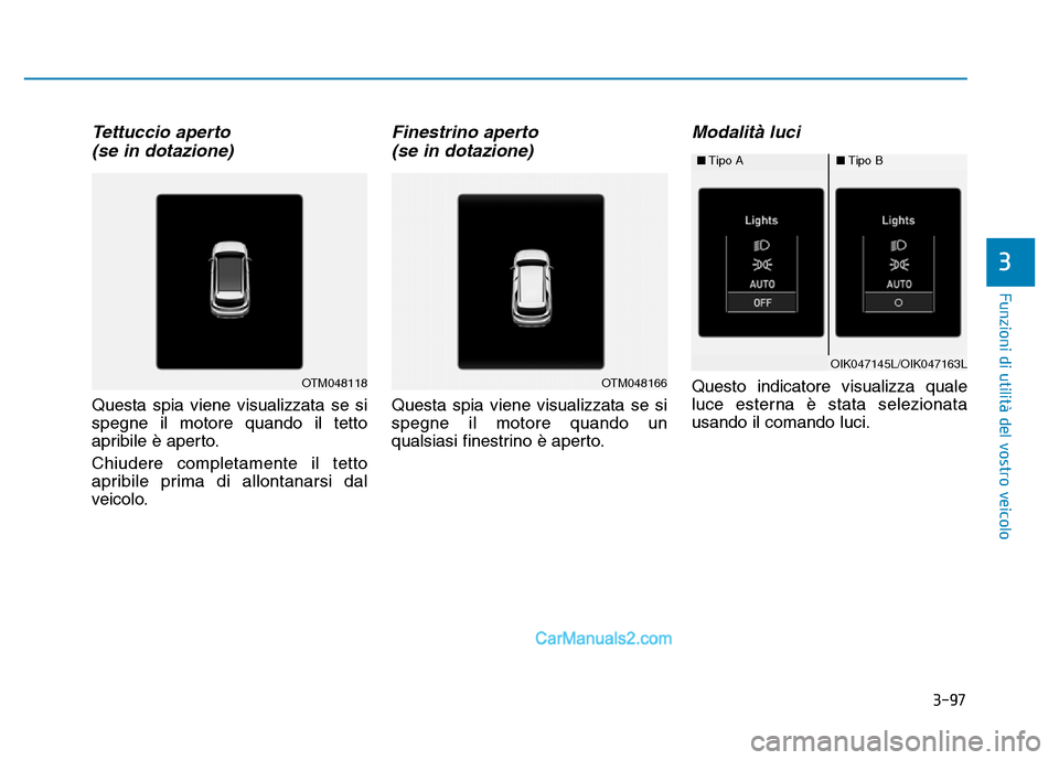 Hyundai Santa Fe 2019 Manuale del proprietario (in Italian) 3-97
Funzioni di utilità del vostro veicolo
3
Tettuccio aperto(se in dotazione)
Questa spia viene visualizzata se si
spegne il motore quando il tetto
apribile è aperto.
Chiudere completamente il tet Hyundai Santa Fe 2019 Manuale del proprietario (in Italian) 3-97
Funzioni di utilità del vostro veicolo
3
Tettuccio aperto(se in dotazione)
Questa spia viene visualizzata se si
spegne il motore quando il tetto
apribile è aperto.
Chiudere completamente il tet