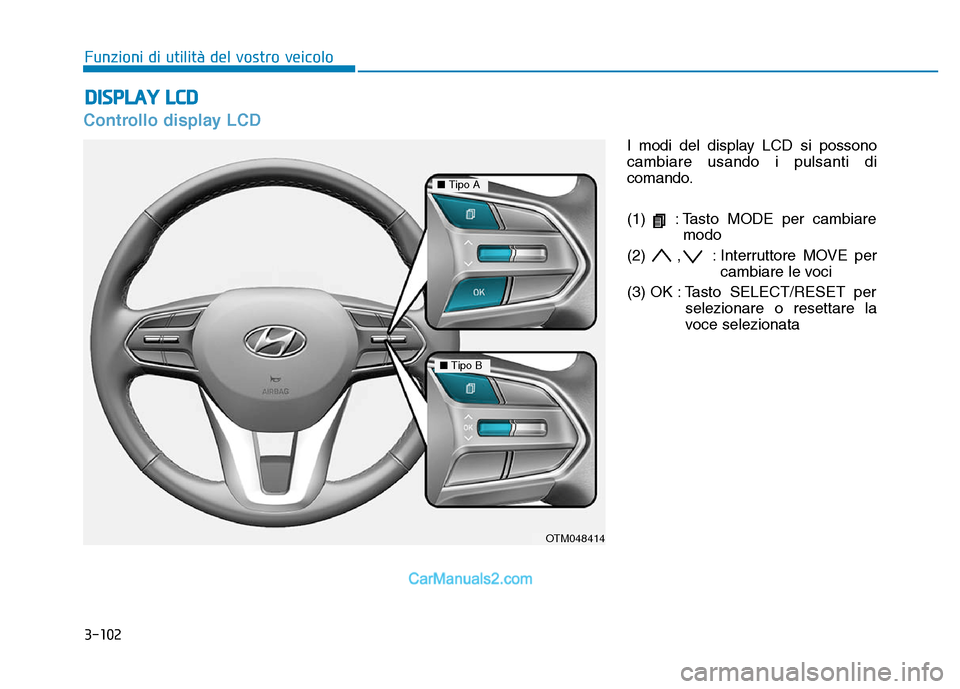Hyundai Santa Fe 2019 Manuale del proprietario (in Italian) 3-102
Controllo display LCD
I modi del display LCD si possono
cambiare usando i pulsanti di
comando.
(1) : Tasto MODE per cambiaremodo
(2) , : Interruttore MOVE per cambiare le voci
(3) OK : Tasto S Hyundai Santa Fe 2019 Manuale del proprietario (in Italian) 3-102
Controllo display LCD
I modi del display LCD si possono
cambiare usando i pulsanti di
comando.
(1) : Tasto MODE per cambiaremodo
(2) , : Interruttore MOVE per cambiare le voci
(3) OK : Tasto S