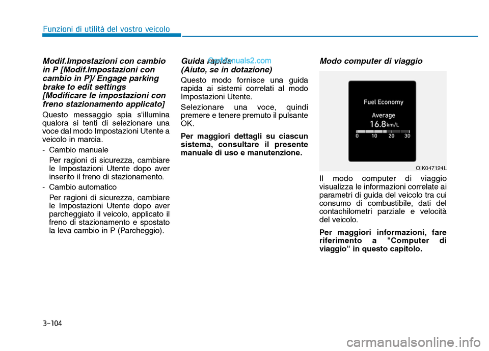 Hyundai Santa Fe 2019  Manuale del proprietario (in Italian) 3-104
Funzioni di utilità del vostro veicolo
Modif.Impostazioni con cambioin P [Modif.Impostazioni concambio in P]/ Engage parkingbrake to edit settings[Modificare le impostazioni confreno stazioname