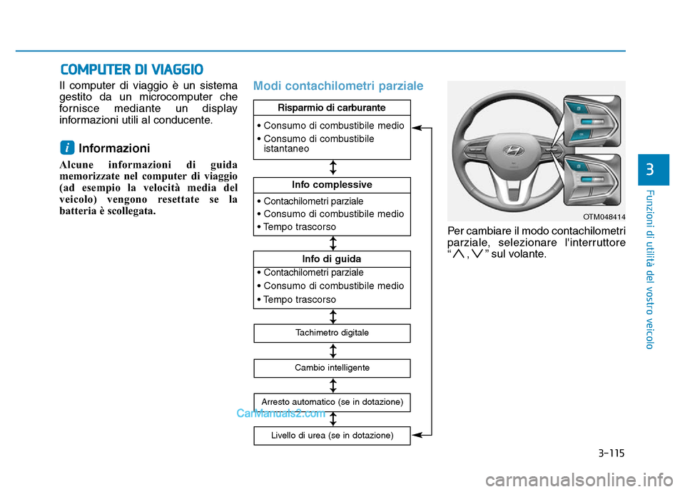 Hyundai Santa Fe 2019 Manuale del proprietario (in Italian) 3-115
Funzioni di utilità del vostro veicolo
3
Il computer di viaggio è un sistema
gestito da un microcomputer che
fornisce mediante un display
informazioni utili al conducente.
Informazioni
Alcune Hyundai Santa Fe 2019 Manuale del proprietario (in Italian) 3-115
Funzioni di utilità del vostro veicolo
3
Il computer di viaggio è un sistema
gestito da un microcomputer che
fornisce mediante un display
informazioni utili al conducente.
Informazioni
Alcune