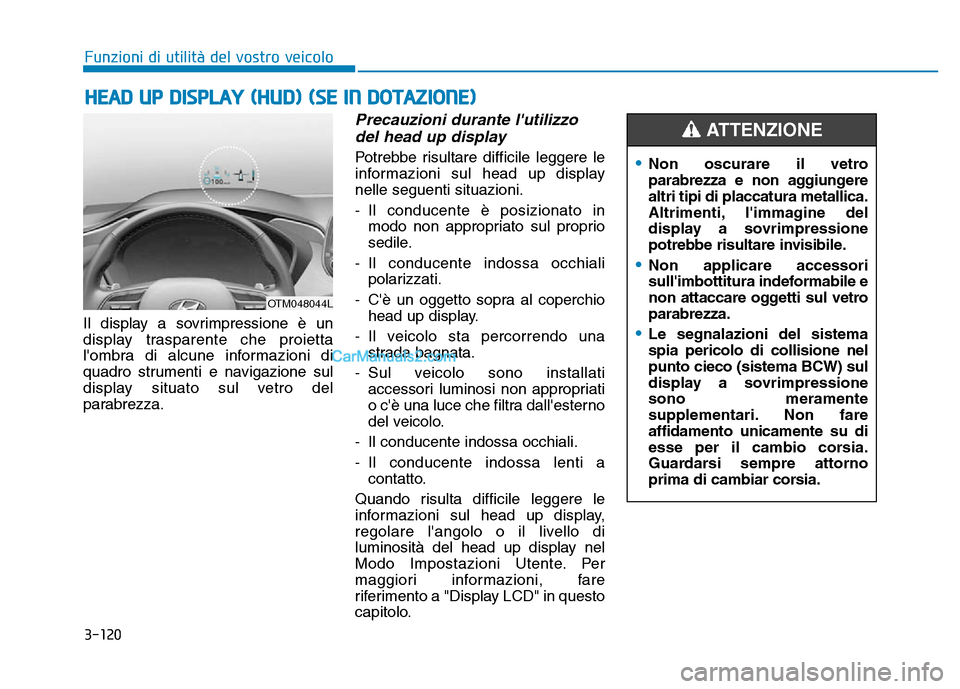 Hyundai Santa Fe 2019 Manuale del proprietario (in Italian) 3-120
HEAD UP DISPLAY (HUD) (SE IN DOTAZIONE)
Funzioni di utilità del vostro veicolo
Il display a sovrimpressione è un
display trasparente che proietta
lombra di alcune informazioni di
quadro strum Hyundai Santa Fe 2019 Manuale del proprietario (in Italian) 3-120
HEAD UP DISPLAY (HUD) (SE IN DOTAZIONE)
Funzioni di utilità del vostro veicolo
Il display a sovrimpressione è un
display trasparente che proietta
lombra di alcune informazioni di
quadro strum