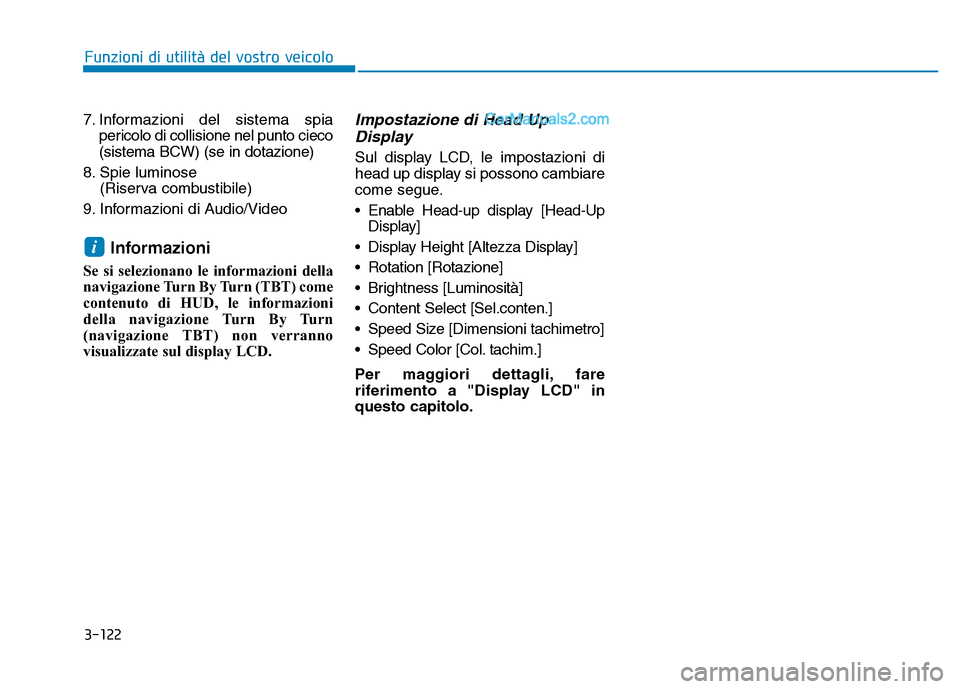 Hyundai Santa Fe 2019  Manuale del proprietario (in Italian) 3-122
7. Informazioni del sistema spiapericolo di collisione nel punto cieco
(sistema BCW) (se in dotazione)
8. Spie luminose  (Riserva combustibile)
9. Informazioni di Audio/Video
Informazioni 
Se si