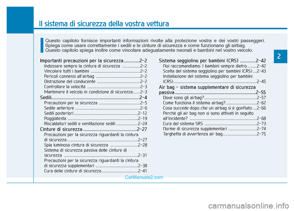 Hyundai Santa Fe 2019  Manuale del proprietario (in Italian) Il sistema di sicurezza della vostra vettura
2Importanti precauzioni per la sicurezza .............2-2
Indossare sempre la cintura di sicurezza  ..................2-2
Vincolare tutti i bambini  ......