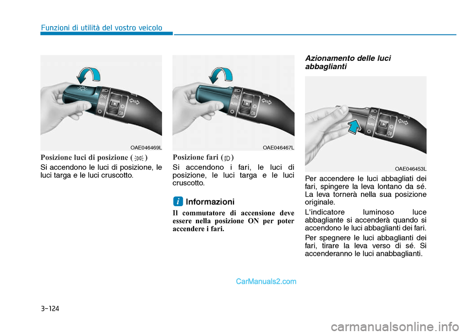 Hyundai Santa Fe 2019 Manuale del proprietario (in Italian) 3-124
Funzioni di utilità del vostro veicolo
Posizione luci di posizione ( )
Si accendono le luci di posizione, le
luci targa e le luci cruscotto.
Posizione fari ( )
Si accendono i fari, le luci di
p Hyundai Santa Fe 2019 Manuale del proprietario (in Italian) 3-124
Funzioni di utilità del vostro veicolo
Posizione luci di posizione ( )
Si accendono le luci di posizione, le
luci targa e le luci cruscotto.
Posizione fari ( )
Si accendono i fari, le luci di
p