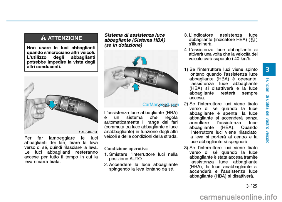 Hyundai Santa Fe 2019 Manuale del proprietario (in Italian) 3-125
Funzioni di utilità del vostro veicolo
Per far lampeggiare le luci
abbaglianti dei fari, tirare la leva
verso di sé, quindi rilasciare la leva.
Le luci abbaglianti resteranno
accese per tutto Hyundai Santa Fe 2019 Manuale del proprietario (in Italian) 3-125
Funzioni di utilità del vostro veicolo
Per far lampeggiare le luci
abbaglianti dei fari, tirare la leva
verso di sé, quindi rilasciare la leva.
Le luci abbaglianti resteranno
accese per tutto