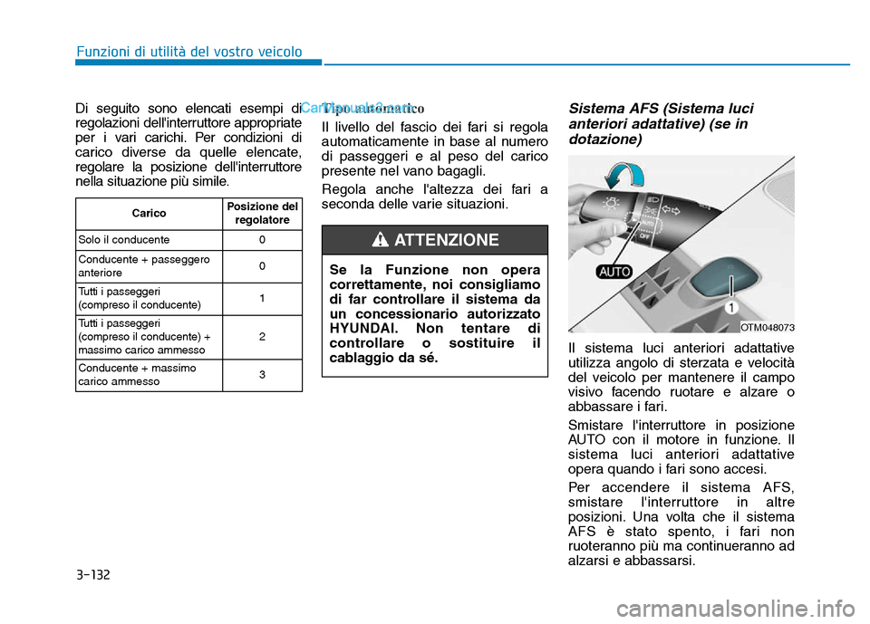 Hyundai Santa Fe 2019 Manuale del proprietario (in Italian) 3-132
Funzioni di utilità del vostro veicolo
Di seguito sono elencati esempi di
regolazioni dellinterruttore appropriate
per i vari carichi. Per condizioni di
carico diverse da quelle elencate,
rego Hyundai Santa Fe 2019 Manuale del proprietario (in Italian) 3-132
Funzioni di utilità del vostro veicolo
Di seguito sono elencati esempi di
regolazioni dellinterruttore appropriate
per i vari carichi. Per condizioni di
carico diverse da quelle elencate,
rego
