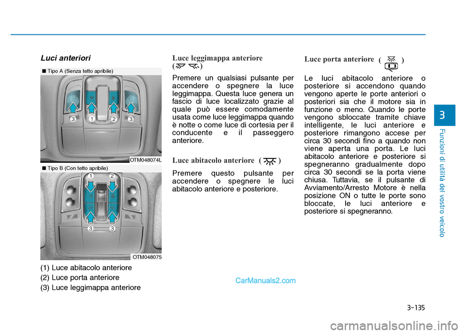 Hyundai Santa Fe 2019 Manuale del proprietario (in Italian) 3-135
Funzioni di utilità del vostro veicolo
3
Luci anteriori
(1) Luce abitacolo anteriore
(2) Luce porta anteriore
(3) Luce leggimappa anteriore
Luce leggimappa anteriore
()
Premere un qualsiasi pu Hyundai Santa Fe 2019 Manuale del proprietario (in Italian) 3-135
Funzioni di utilità del vostro veicolo
3
Luci anteriori
(1) Luce abitacolo anteriore
(2) Luce porta anteriore
(3) Luce leggimappa anteriore
Luce leggimappa anteriore
()
Premere un qualsiasi pu