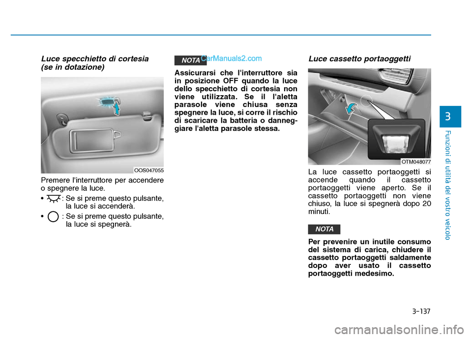 Hyundai Santa Fe 2019 Manuale del proprietario (in Italian) 3-137
Funzioni di utilità del vostro veicolo
3
Luce specchietto di cortesia(se in dotazione)
Premere linterruttore per accendere
o spegnere la luce.
• : Se si preme questo pulsante,
la luce si ac Hyundai Santa Fe 2019 Manuale del proprietario (in Italian) 3-137
Funzioni di utilità del vostro veicolo
3
Luce specchietto di cortesia(se in dotazione)
Premere linterruttore per accendere
o spegnere la luce.
• : Se si preme questo pulsante,
la luce si ac