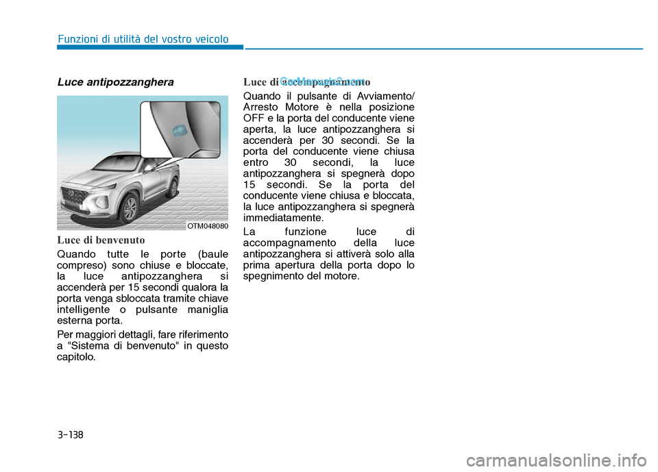 Hyundai Santa Fe 2019 Manuale del proprietario (in Italian) 3-138
Luce antipozzanghera
Luce di benvenuto
Quando tutte le porte (baule
compreso) sono chiuse e bloccate,
la luce antipozzanghera si
accenderà per 15 secondi qualora la
porta venga sbloccata tramit Hyundai Santa Fe 2019 Manuale del proprietario (in Italian) 3-138
Luce antipozzanghera
Luce di benvenuto
Quando tutte le porte (baule
compreso) sono chiuse e bloccate,
la luce antipozzanghera si
accenderà per 15 secondi qualora la
porta venga sbloccata tramit