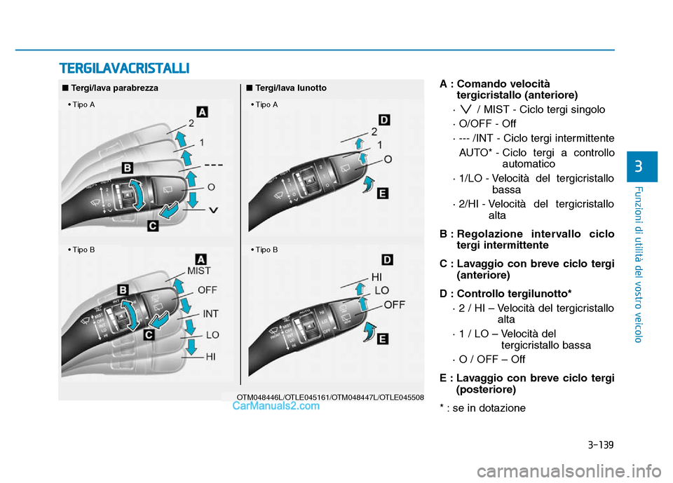 Hyundai Santa Fe 2019 Manuale del proprietario (in Italian) 3-139
Funzioni di utilità del vostro veicolo
A : Comando velocitàtergicristallo (anteriore)
· / MIST - Ciclo tergi singolo
· O/OFF - Off
· --- /INT - Ciclo tergi intermittente AUTO* - Ciclo terg Hyundai Santa Fe 2019 Manuale del proprietario (in Italian) 3-139
Funzioni di utilità del vostro veicolo
A : Comando velocitàtergicristallo (anteriore)
· / MIST - Ciclo tergi singolo
· O/OFF - Off
· --- /INT - Ciclo tergi intermittente AUTO* - Ciclo terg