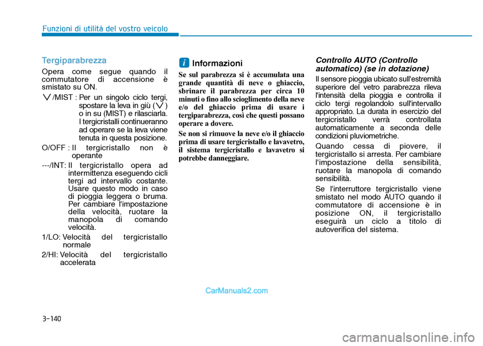 Hyundai Santa Fe 2019 Manuale del proprietario (in Italian) 3-140
Funzioni di utilità del vostro veicolo
Tergiparabrezza
Opera come segue quando il
commutatore di accensione è
smistato su ON./MIST : Per un singolo ciclo tergi,
spostare la leva in giù ( )
Hyundai Santa Fe 2019 Manuale del proprietario (in Italian) 3-140
Funzioni di utilità del vostro veicolo
Tergiparabrezza
Opera come segue quando il
commutatore di accensione è
smistato su ON./MIST : Per un singolo ciclo tergi,
spostare la leva in giù ( )