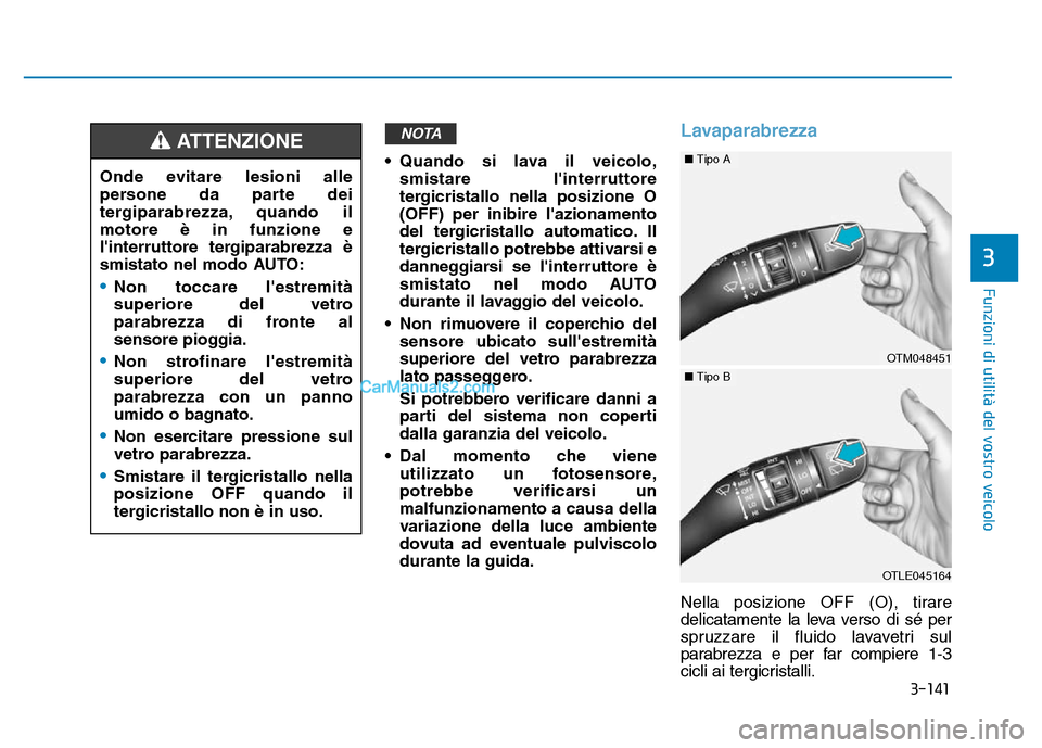 Hyundai Santa Fe 2019 Manuale del proprietario (in Italian) 3-141
Funzioni di utilità del vostro veicolo
3
• Quando si lava il veicolo,smistare linterruttore
tergicristallo nella posizione O
(OFF) per inibire lazionamento
del tergicristallo automatico. Il Hyundai Santa Fe 2019 Manuale del proprietario (in Italian) 3-141
Funzioni di utilità del vostro veicolo
3
• Quando si lava il veicolo,smistare linterruttore
tergicristallo nella posizione O
(OFF) per inibire lazionamento
del tergicristallo automatico. Il