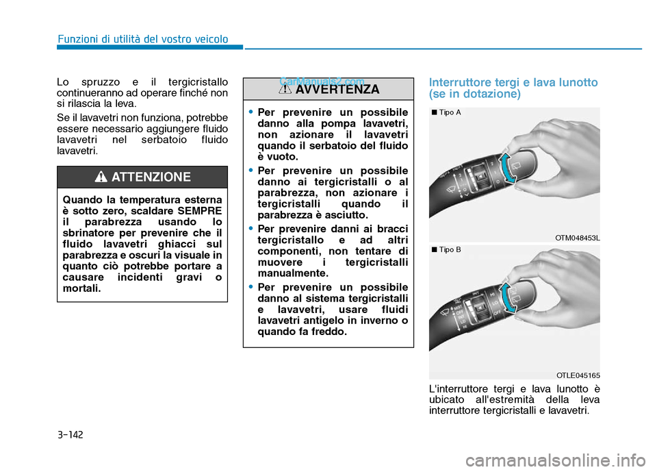 Hyundai Santa Fe 2019 Manuale del proprietario (in Italian) 3-142
Funzioni di utilità del vostro veicolo
Lo spruzzo e il tergicristallo
continueranno ad operare finché non
si rilascia la leva.
Se il lavavetri non funziona, potrebbe
essere necessario aggiunge Hyundai Santa Fe 2019 Manuale del proprietario (in Italian) 3-142
Funzioni di utilità del vostro veicolo
Lo spruzzo e il tergicristallo
continueranno ad operare finché non
si rilascia la leva.
Se il lavavetri non funziona, potrebbe
essere necessario aggiunge