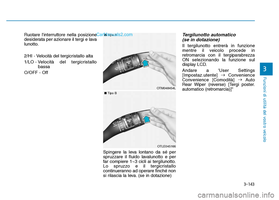 Hyundai Santa Fe 2019 Manuale del proprietario (in Italian) 3-143
Funzioni di utilità del vostro veicolo
3
Ruotare linterruttore nella posizione
desiderata per azionare il tergi e lava
lunotto.
2/HI - Velocità del tergicristallo alta
1/LO - Velocità del te Hyundai Santa Fe 2019 Manuale del proprietario (in Italian) 3-143
Funzioni di utilità del vostro veicolo
3
Ruotare linterruttore nella posizione
desiderata per azionare il tergi e lava
lunotto.
2/HI - Velocità del tergicristallo alta
1/LO - Velocità del te