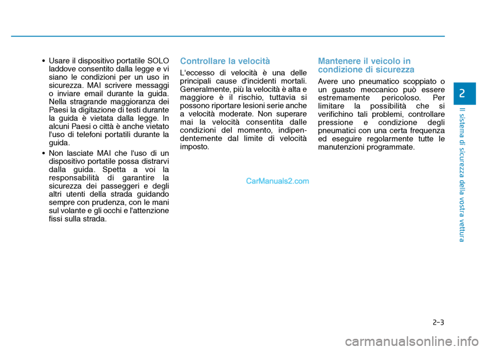 Hyundai Santa Fe 2019  Manuale del proprietario (in Italian) 2-3
Il sistema di sicurezza della vostra vettura
• Usare il dispositivo portatile SOLOladdove consentito dalla legge e vi
siano le condizioni per un uso in
sicurezza. MAI scrivere messaggi
o inviare
