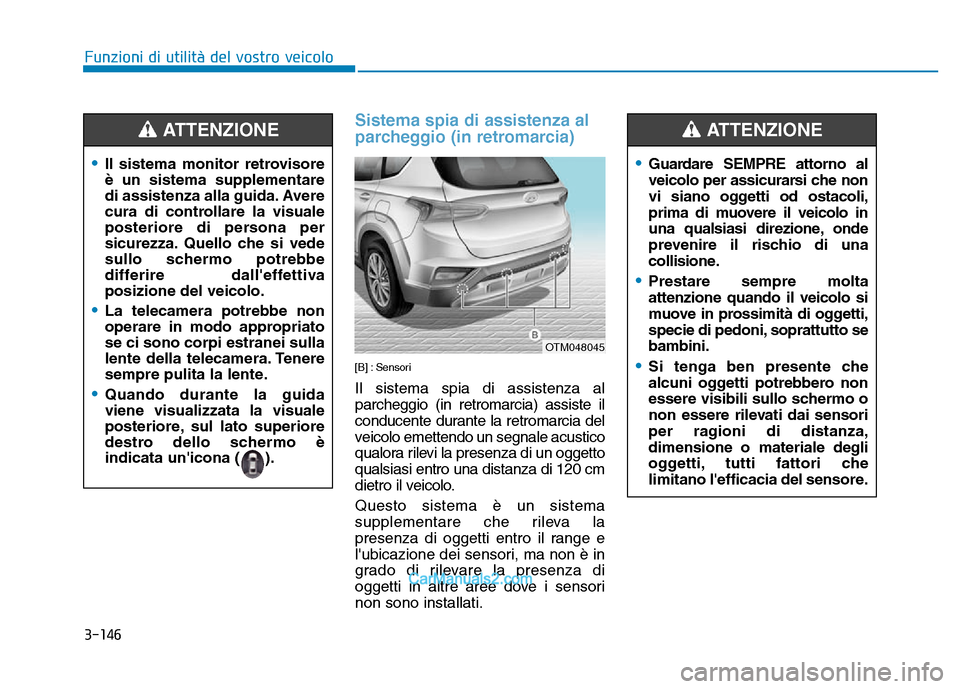 Hyundai Santa Fe 2019  Manuale del proprietario (in Italian) 3-146
Sistema spia di assistenza al
parcheggio (in retromarcia)
[B] : Sensori
Il sistema spia di assistenza al
parcheggio (in retromarcia) assiste il
conducente durante la retromarcia del
veicolo emet