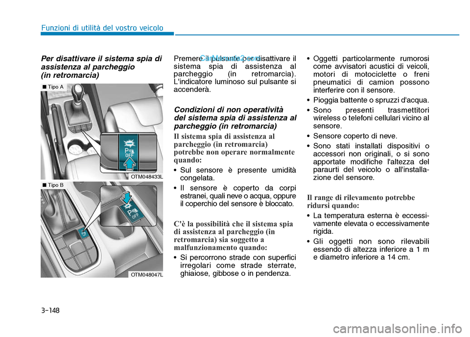 Hyundai Santa Fe 2019 Manuale del proprietario (in Italian) 3-148
Funzioni di utilità del vostro veicolo
Per disattivare il sistema spia diassistenza al parcheggio (in retromarcia)Premere il pulsante per disattivare il
sistema spia di assistenza al
parcheggio Hyundai Santa Fe 2019 Manuale del proprietario (in Italian) 3-148
Funzioni di utilità del vostro veicolo
Per disattivare il sistema spia diassistenza al parcheggio (in retromarcia)Premere il pulsante per disattivare il
sistema spia di assistenza al
parcheggio