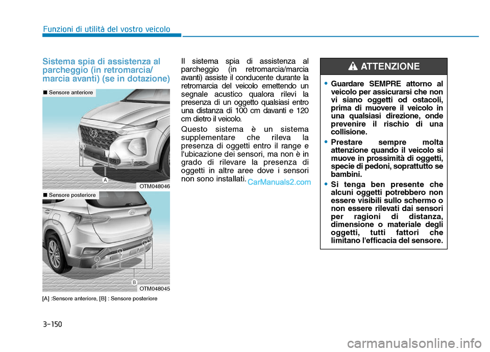 Hyundai Santa Fe 2019  Manuale del proprietario (in Italian) 3-150
Funzioni di utilità del vostro veicolo
Sistema spia di assistenza al
parcheggio (in retromarcia/
marcia avanti) (se in dotazione)
[A] :Sensore anteriore, [B] : Sensore posteriore  
Il sistema s
