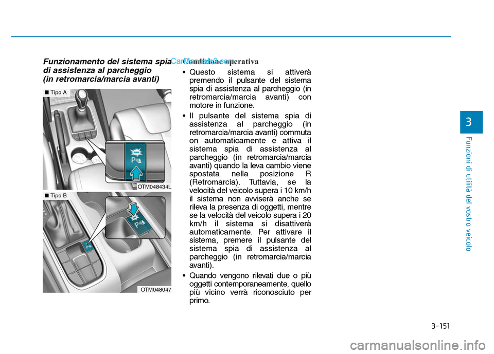 Hyundai Santa Fe 2019 Manuale del proprietario (in Italian) 3-151
Funzioni di utilità del vostro veicolo
3
Funzionamento del sistema spiadi assistenza al parcheggio (in retromarcia/marcia avanti)Condizione operativa
• Questo sistema si attiverà
premendo il Hyundai Santa Fe 2019 Manuale del proprietario (in Italian) 3-151
Funzioni di utilità del vostro veicolo
3
Funzionamento del sistema spiadi assistenza al parcheggio (in retromarcia/marcia avanti)Condizione operativa
• Questo sistema si attiverà
premendo il