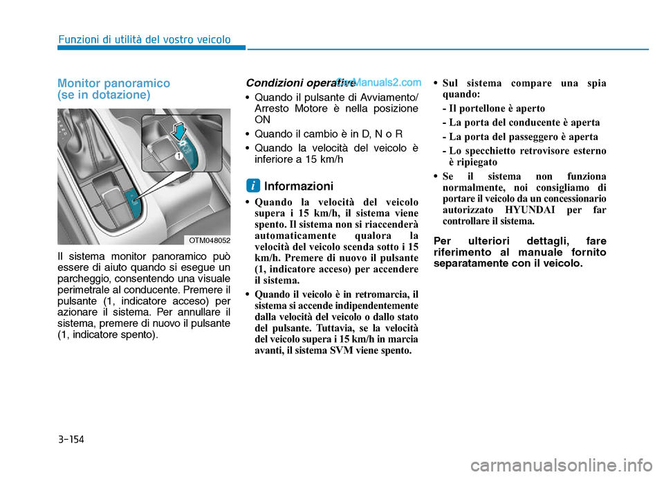 Hyundai Santa Fe 2019 Manuale del proprietario (in Italian) 3-154
Monitor panoramico
(se in dotazione)
Il sistema monitor panoramico può
essere di aiuto quando si esegue un
parcheggio, consentendo una visuale
perimetrale al conducente. Premere il
pulsante (1 Hyundai Santa Fe 2019 Manuale del proprietario (in Italian) 3-154
Monitor panoramico
(se in dotazione)
Il sistema monitor panoramico può
essere di aiuto quando si esegue un
parcheggio, consentendo una visuale
perimetrale al conducente. Premere il
pulsante (1