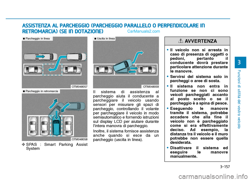 Hyundai Santa Fe 2019 Manuale del proprietario (in Italian) 3-157
Funzioni di utilità del vostro veicolo
❈SPAS : Smart Parking Assist
System Il sistema di assistenza al
parcheggio aiuta il conducente a
parcheggiare il veicolo usando
sensori per misurare gli Hyundai Santa Fe 2019 Manuale del proprietario (in Italian) 3-157
Funzioni di utilità del vostro veicolo
❈SPAS : Smart Parking Assist
System Il sistema di assistenza al
parcheggio aiuta il conducente a
parcheggiare il veicolo usando
sensori per misurare gli
