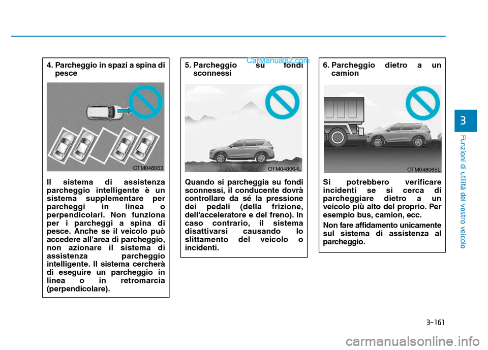 Hyundai Santa Fe 2019 Manuale del proprietario (in Italian) 3-161
Funzioni di utilità del vostro veicolo
3
4. Parcheggio in spazi a spina dipesce
Il sistema di assistenza
parcheggio intelligente è un
sistema supplementare per
parcheggi in linea o
perpendico Hyundai Santa Fe 2019 Manuale del proprietario (in Italian) 3-161
Funzioni di utilità del vostro veicolo
3
4. Parcheggio in spazi a spina dipesce
Il sistema di assistenza
parcheggio intelligente è un
sistema supplementare per
parcheggi in linea o
perpendico