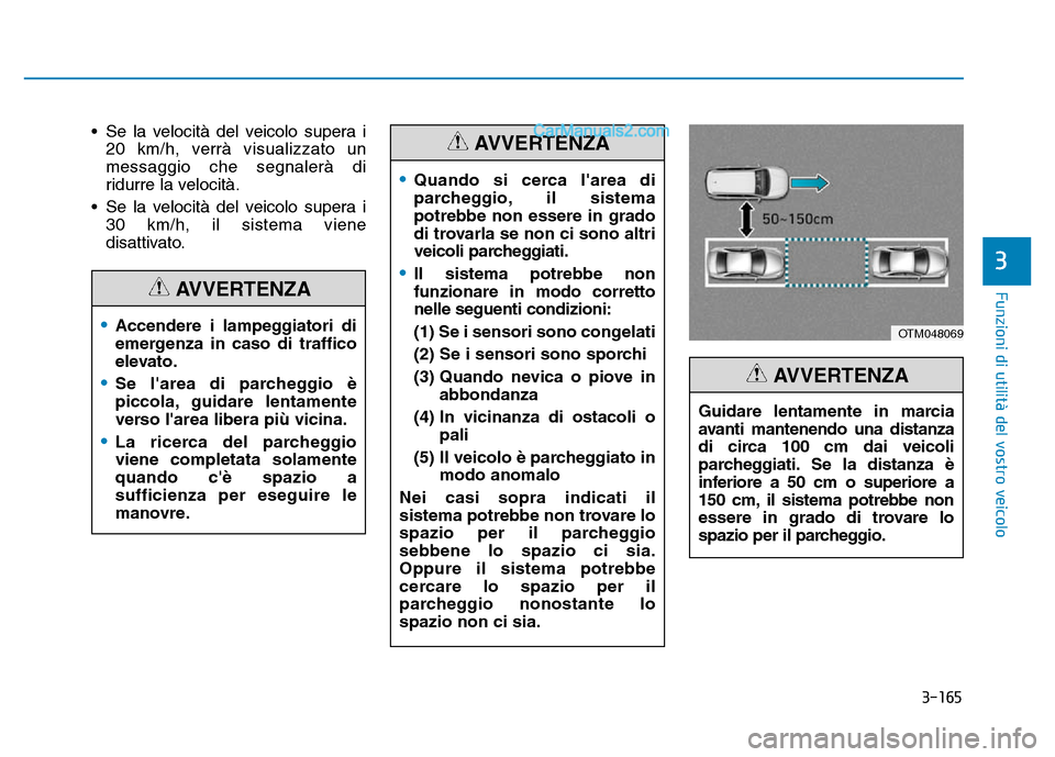 Hyundai Santa Fe 2019 Manuale del proprietario (in Italian) 3-165
Funzioni di utilità del vostro veicolo
• Se la velocità del veicolo supera i20 km/h, verrà visualizzato un
messaggio che segnalerà di
ridurre la velocità.
• Se la velocità del veicolo Hyundai Santa Fe 2019 Manuale del proprietario (in Italian) 3-165
Funzioni di utilità del vostro veicolo
• Se la velocità del veicolo supera i20 km/h, verrà visualizzato un
messaggio che segnalerà di
ridurre la velocità.
• Se la velocità del veicolo