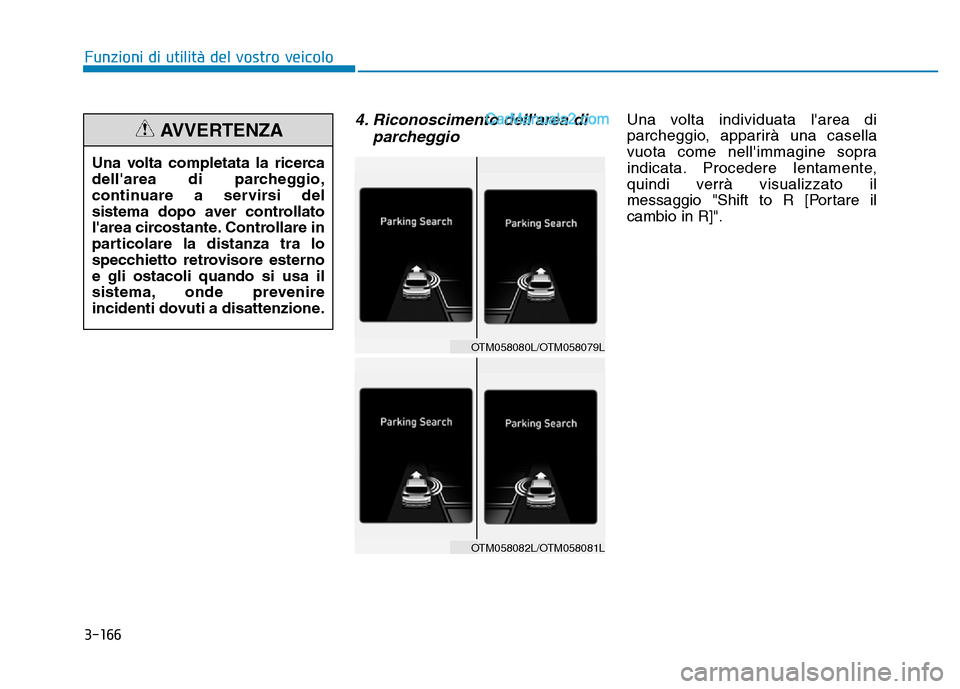 Hyundai Santa Fe 2019 Manuale del proprietario (in Italian) 3-166
4. Riconoscimento dellarea diparcheggioUna volta individuata larea di
parcheggio, apparirà una casella
vuota come nellimmagine sopra
indicata. Procedere lentamente,
quindi verrà visualizzat Hyundai Santa Fe 2019 Manuale del proprietario (in Italian) 3-166
4. Riconoscimento dellarea diparcheggioUna volta individuata larea di
parcheggio, apparirà una casella
vuota come nellimmagine sopra
indicata. Procedere lentamente,
quindi verrà visualizzat