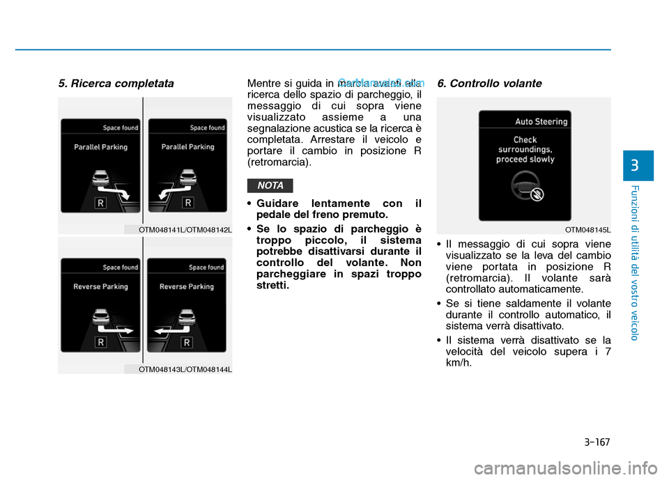 Hyundai Santa Fe 2019 Manuale del proprietario (in Italian) 3-167
Funzioni di utilità del vostro veicolo
5. Ricerca completata Mentre si guida in marcia avanti alla
ricerca dello spazio di parcheggio, il
messaggio di cui sopra viene
visualizzato assieme a una Hyundai Santa Fe 2019 Manuale del proprietario (in Italian) 3-167
Funzioni di utilità del vostro veicolo
5. Ricerca completata Mentre si guida in marcia avanti alla
ricerca dello spazio di parcheggio, il
messaggio di cui sopra viene
visualizzato assieme a una