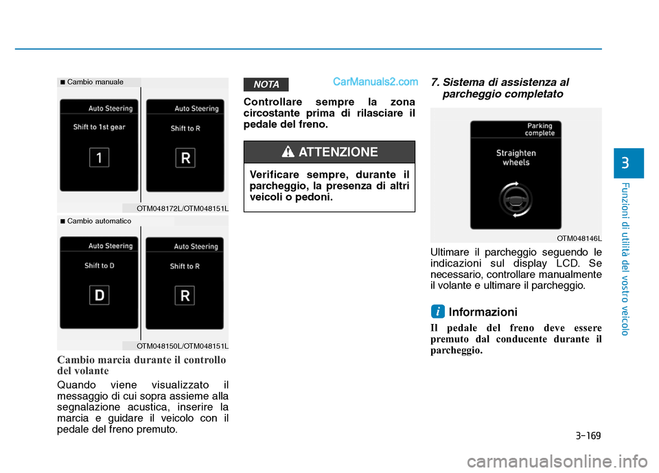 Hyundai Santa Fe 2019 Manuale del proprietario (in Italian) 3-169
Funzioni di utilità del vostro veicolo
Cambio marcia durante il controllo
del volante
Quando viene visualizzato il
messaggio di cui sopra assieme alla
segnalazione acustica, inserire la
marcia Hyundai Santa Fe 2019 Manuale del proprietario (in Italian) 3-169
Funzioni di utilità del vostro veicolo
Cambio marcia durante il controllo
del volante
Quando viene visualizzato il
messaggio di cui sopra assieme alla
segnalazione acustica, inserire la
marcia