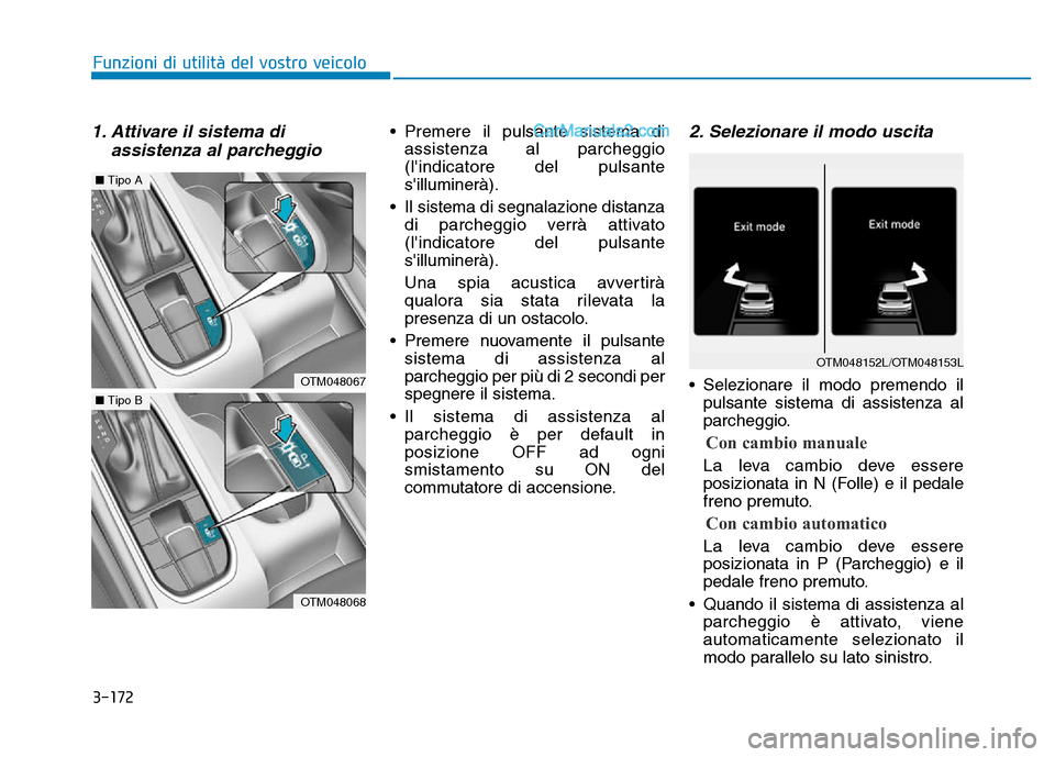 Hyundai Santa Fe 2019 Manuale del proprietario (in Italian) 3-172
1. Attivare il sistema diassistenza al parcheggio• Premere il pulsante sistema di
assistenza al parcheggio
(lindicatore del pulsante
silluminerà).
• Il sistema di segnalazione distanza di Hyundai Santa Fe 2019 Manuale del proprietario (in Italian) 3-172
1. Attivare il sistema diassistenza al parcheggio• Premere il pulsante sistema di
assistenza al parcheggio
(lindicatore del pulsante
silluminerà).
• Il sistema di segnalazione distanza di