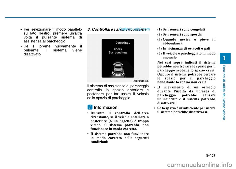 Hyundai Santa Fe 2019 Manuale del proprietario (in Italian) 3-173
Funzioni di utilità del vostro veicolo
• Per selezionare il modo parallelosu lato destro, premere unaltra
volta il pulsante sistema di
assistenza al parcheggio.
• Se si preme nuovamente il Hyundai Santa Fe 2019 Manuale del proprietario (in Italian) 3-173
Funzioni di utilità del vostro veicolo
• Per selezionare il modo parallelosu lato destro, premere unaltra
volta il pulsante sistema di
assistenza al parcheggio.
• Se si preme nuovamente il