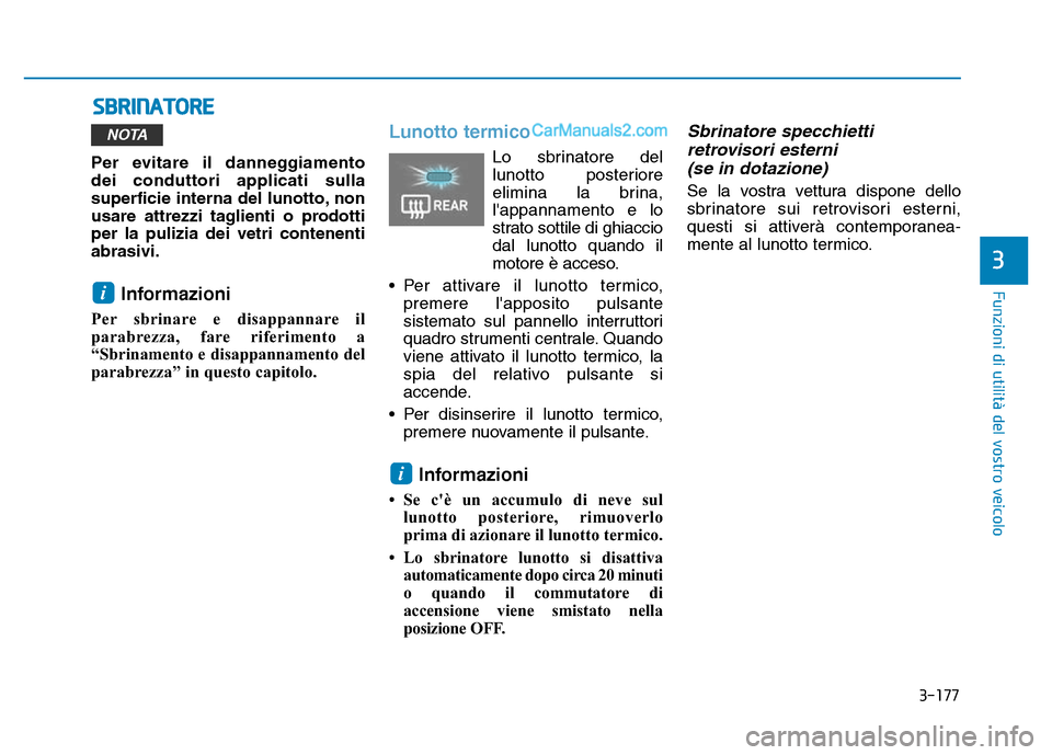 Hyundai Santa Fe 2019 Manuale del proprietario (in Italian) 3-177
Funzioni di utilità del vostro veicolo
Per evitare il danneggiamento
dei conduttori applicati sulla
superficie interna del lunotto, non
usare attrezzi taglienti o prodotti
per la pulizia dei v Hyundai Santa Fe 2019 Manuale del proprietario (in Italian) 3-177
Funzioni di utilità del vostro veicolo
Per evitare il danneggiamento
dei conduttori applicati sulla
superficie interna del lunotto, non
usare attrezzi taglienti o prodotti
per la pulizia dei v