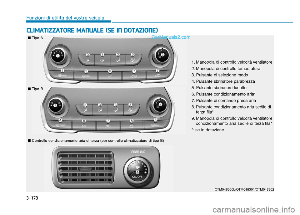 Hyundai Santa Fe 2019 Manuale del proprietario (in Italian) 3-178
Funzioni di utilità del vostro veicolo
CLIMATIZZATORE MANUALE (SE IN DOTAZIONE)
OTM048300L/OTM048301/OTM048302
1. Manopola di controllo velocità ventilatore
2. Manopola di controllo temperatur Hyundai Santa Fe 2019 Manuale del proprietario (in Italian) 3-178
Funzioni di utilità del vostro veicolo
CLIMATIZZATORE MANUALE (SE IN DOTAZIONE)
OTM048300L/OTM048301/OTM048302
1. Manopola di controllo velocità ventilatore
2. Manopola di controllo temperatur