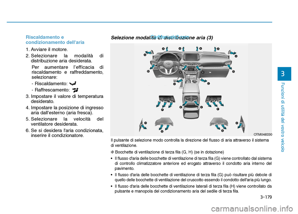 Hyundai Santa Fe 2019 Manuale del proprietario (in Italian) 3-179
Funzioni di utilità del vostro veicolo
3
Riscaldamento e
condizionamento dellaria
1. Avviare il motore.
2. Selezionare la modalità didistribuzione aria desiderata.
Per aumentare l’efficacia Hyundai Santa Fe 2019 Manuale del proprietario (in Italian) 3-179
Funzioni di utilità del vostro veicolo
3
Riscaldamento e
condizionamento dellaria
1. Avviare il motore.
2. Selezionare la modalità didistribuzione aria desiderata.
Per aumentare l’efficacia