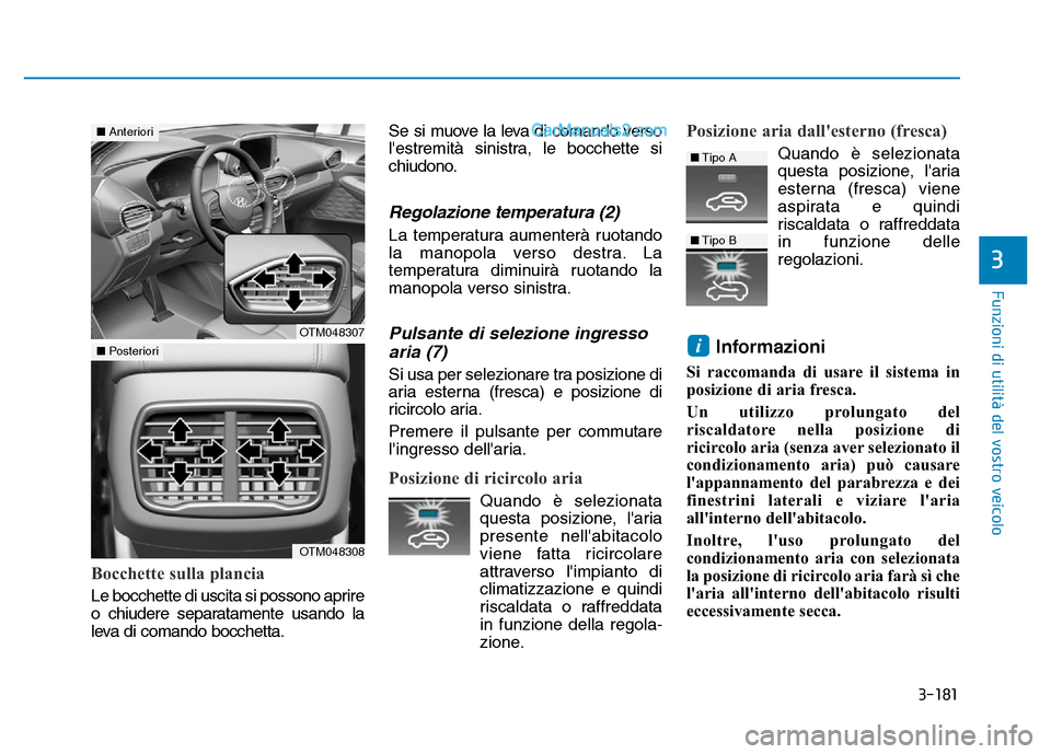 Hyundai Santa Fe 2019 Manuale del proprietario (in Italian) 3-181
Funzioni di utilità del vostro veicolo
3
Bocchette sulla plancia
Le bocchette di uscita si possono aprire
o chiudere separatamente usando la
leva di comando bocchetta.Se si muove la leva di com Hyundai Santa Fe 2019 Manuale del proprietario (in Italian) 3-181
Funzioni di utilità del vostro veicolo
3
Bocchette sulla plancia
Le bocchette di uscita si possono aprire
o chiudere separatamente usando la
leva di comando bocchetta.Se si muove la leva di com