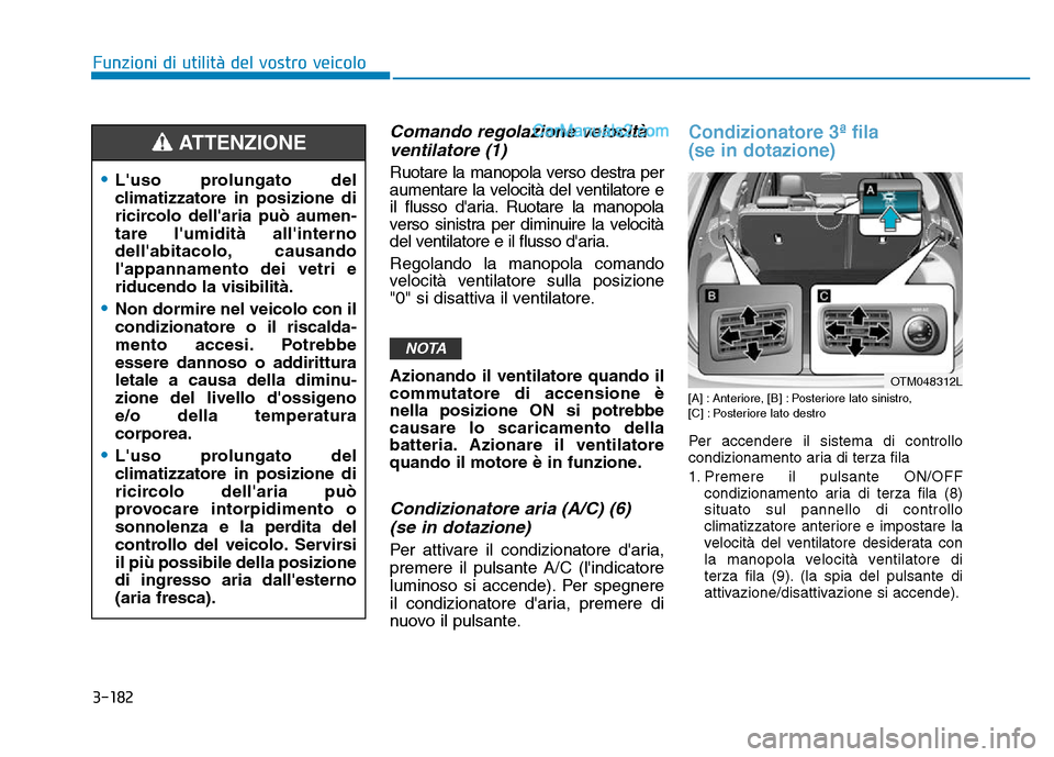 Hyundai Santa Fe 2019 Manuale del proprietario (in Italian) 3-182
Funzioni di utilità del vostro veicolo
Comando regolazione velocitàventilatore (1)
Ruotare la manopola verso destra per
aumentare la velocità del ventilatore e
il flusso daria. Ruotare la ma Hyundai Santa Fe 2019 Manuale del proprietario (in Italian) 3-182
Funzioni di utilità del vostro veicolo
Comando regolazione velocitàventilatore (1)
Ruotare la manopola verso destra per
aumentare la velocità del ventilatore e
il flusso daria. Ruotare la ma