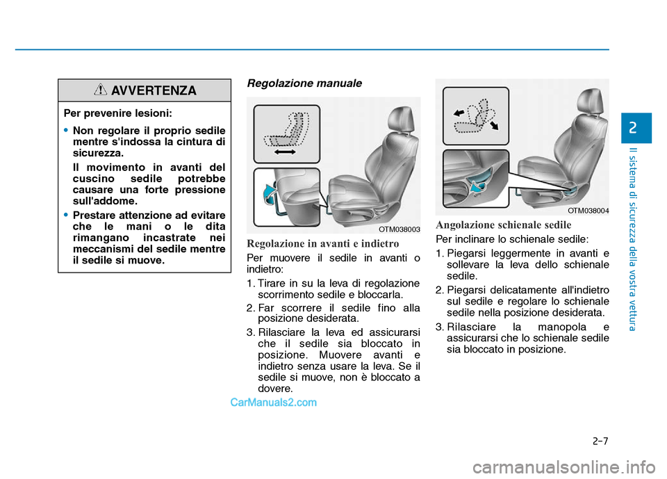 Hyundai Santa Fe 2019  Manuale del proprietario (in Italian) 2-7
Il sistema di sicurezza della vostra vettura
Regolazione manuale 
Regolazione in avanti e indietro 
Per muovere il sedile in avanti o
indietro:
1. Tirare in su la leva di regolazionescorrimento se