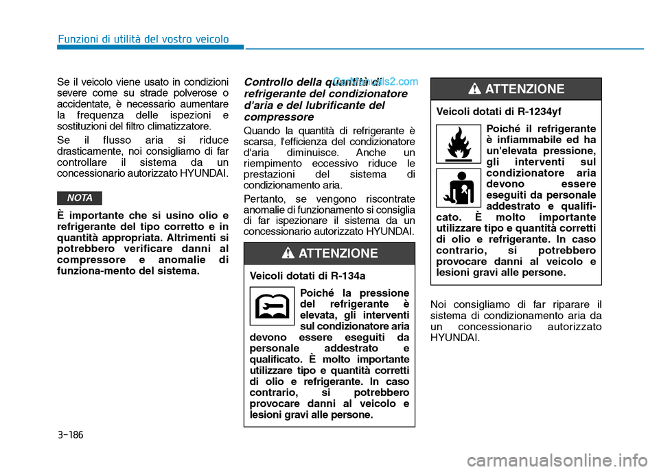 Hyundai Santa Fe 2019 Manuale del proprietario (in Italian) 3-186
Funzioni di utilità del vostro veicolo
Se il veicolo viene usato in condizioni
severe come su strade polverose o
accidentate, è necessario aumentare
la frequenza delle ispezioni e
sostituzioni Hyundai Santa Fe 2019 Manuale del proprietario (in Italian) 3-186
Funzioni di utilità del vostro veicolo
Se il veicolo viene usato in condizioni
severe come su strade polverose o
accidentate, è necessario aumentare
la frequenza delle ispezioni e
sostituzioni