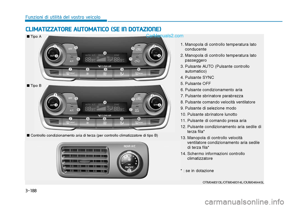 Hyundai Santa Fe 2019 Manuale del proprietario (in Italian) 3-188
Funzioni di utilità del vostro veicolo
CLIMATIZZATORE AUTOMATICO (SE IN DOTAZIONE)
OTM048313L/OTM048314L/OUM046445L
■Tipo A
■Tipo B
■ Controllo condizionamento aria di terza (per controll Hyundai Santa Fe 2019 Manuale del proprietario (in Italian) 3-188
Funzioni di utilità del vostro veicolo
CLIMATIZZATORE AUTOMATICO (SE IN DOTAZIONE)
OTM048313L/OTM048314L/OUM046445L
■Tipo A
■Tipo B
■ Controllo condizionamento aria di terza (per controll