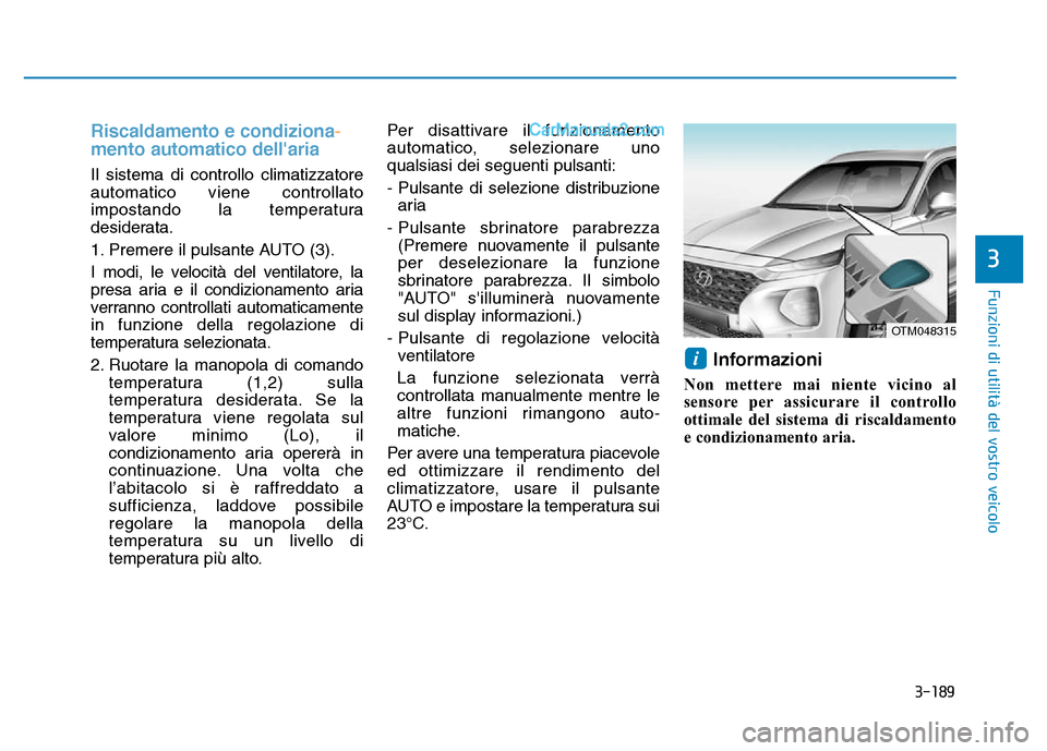 Hyundai Santa Fe 2019 Manuale del proprietario (in Italian) 3-189
Funzioni di utilità del vostro veicolo
3
Riscaldamento e condiziona-
mento automatico dellaria
Il sistema di controllo climatizzatore
automatico viene controllato
impostando la temperatura
des Hyundai Santa Fe 2019 Manuale del proprietario (in Italian) 3-189
Funzioni di utilità del vostro veicolo
3
Riscaldamento e condiziona-
mento automatico dellaria
Il sistema di controllo climatizzatore
automatico viene controllato
impostando la temperatura
des